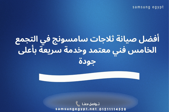 أفضل صيانة ثلاجات سامسونج في التجمع الخامس فني معتمد وخدمة سريعة بأعلى جودة