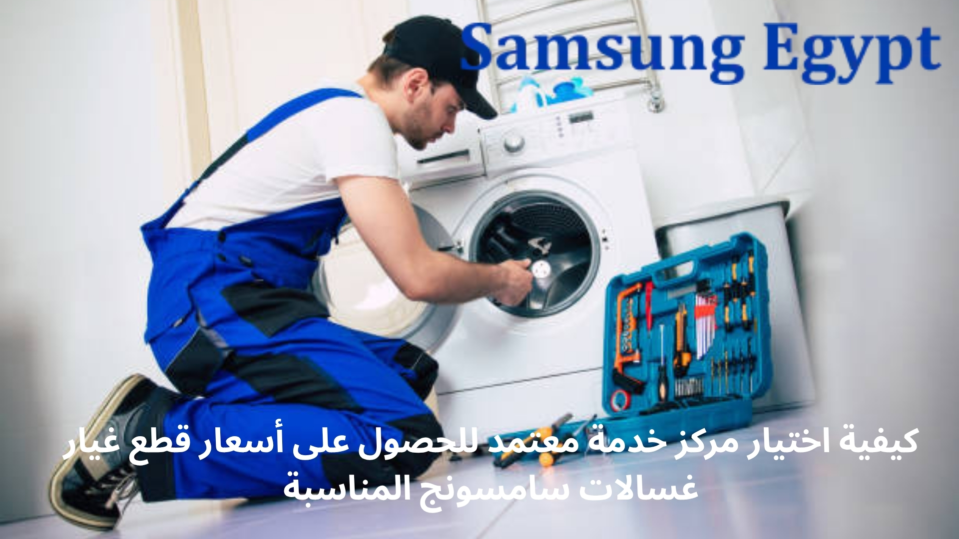 كيفية اختيار مركز خدمة معتمد للحصول على أسعار قطع غيار غسالات سامسونج المناسبة