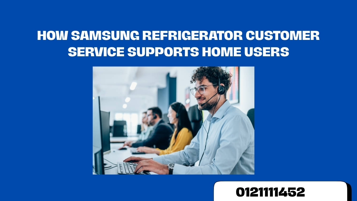 How Samsung Refrigerator Customer Service Supports Home Users