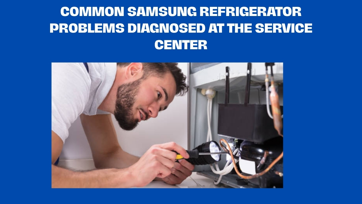 Common Samsung Refrigerator Problems Diagnosed at the Service Center