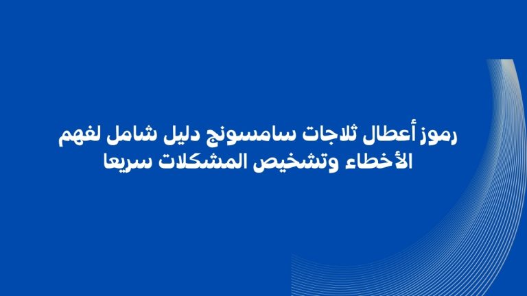 رموز أعطال ثلاجات سامسونج دليل شامل لفهم الأخطاء وتشخيص المشكلات سريعا