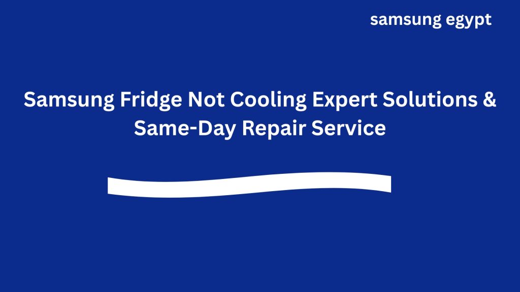 Samsung Fridge Not Cooling Expert Solutions & Same-Day Repair Service