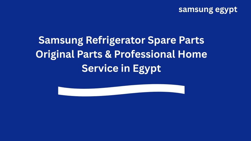 What Are the Benefits of Using Original Samsung Refrigerator Spare Parts?