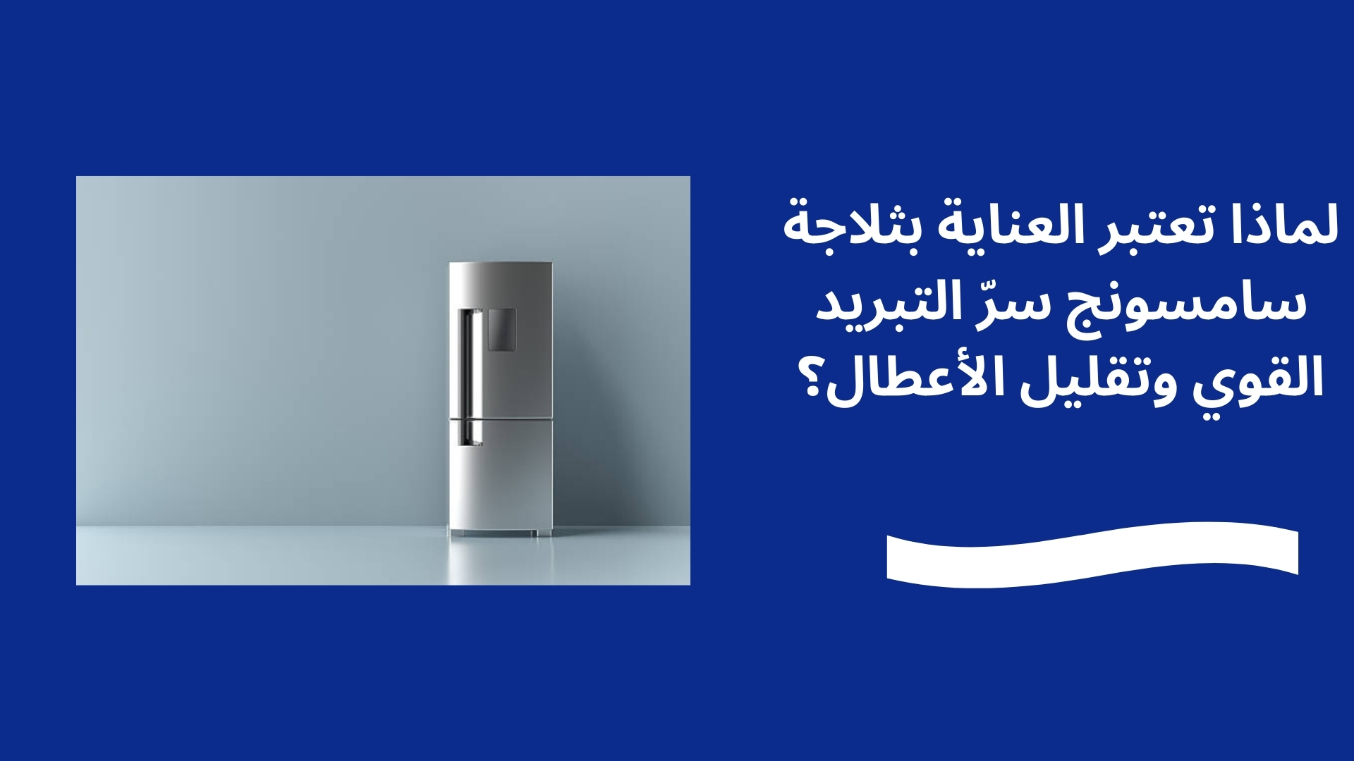 لماذا تعتبر العناية بثلاجة سامسونج سرّ التبريد القوي وتقليل الأعطال؟