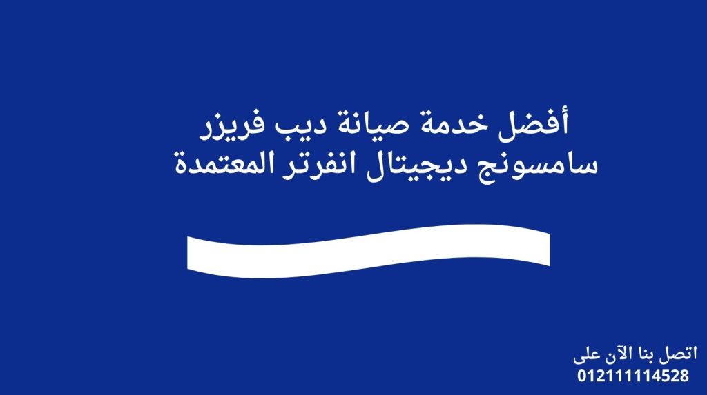 أفضل خدمة صيانة ديب فريزر سامسونج ديجيتال انفرتـر المعتمدة