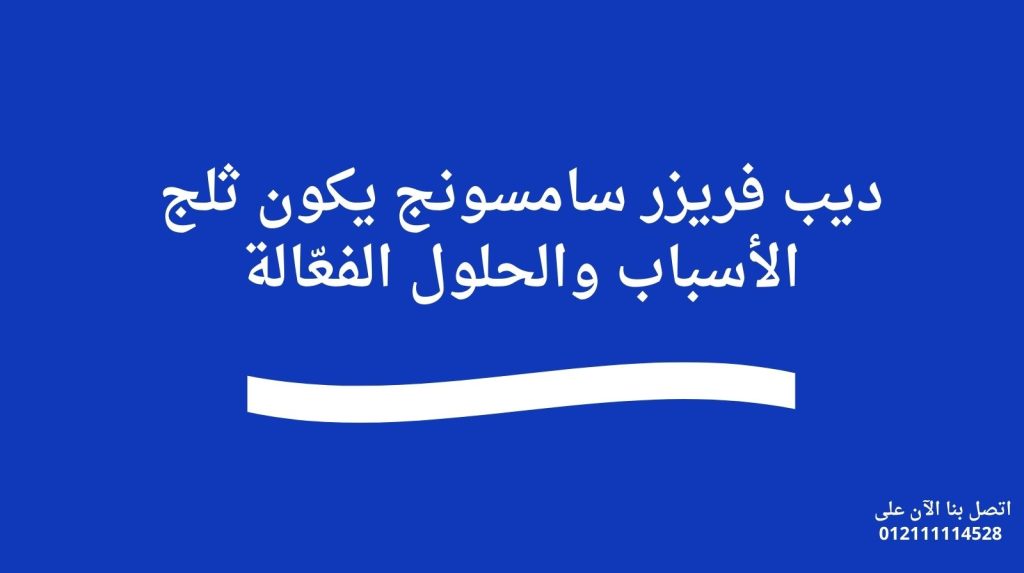 ديب فريزر سامسونج يكون ثلج – الأسباب والحلول الفعّالة