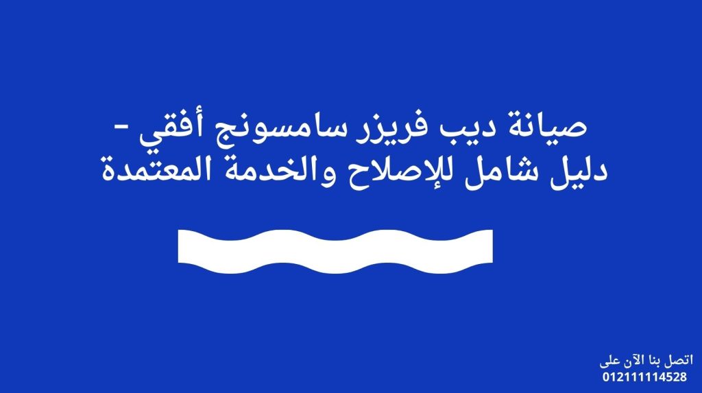 صيانة ديب فريزر سامسونج أفقي – دليل شامل للإصلاح والخدمة المعتمدة