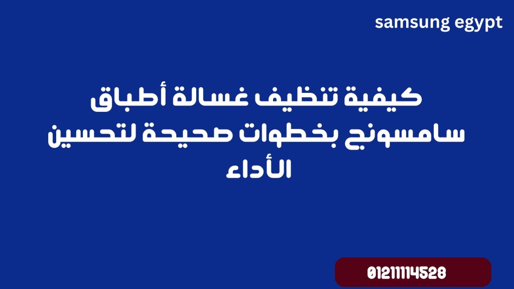 كيفية تنظيف غسالة أطباق سامسونج بخطوات صحيحة لتحسين الأداء