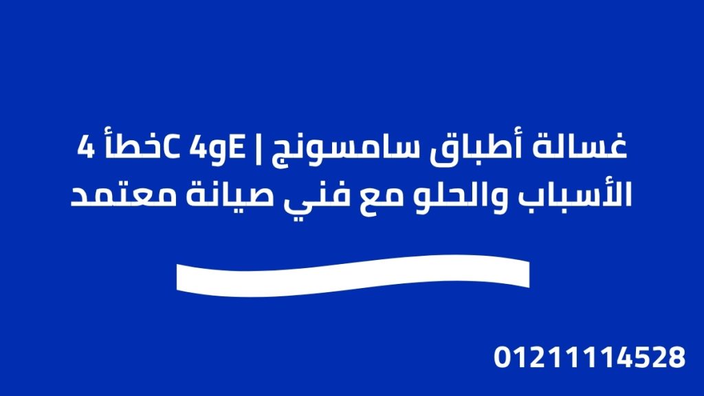 خطأ 4C و4E غسالة أطباق سامسونج | الأسباب والحلو مع فني صيانة معتمد